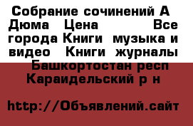 Собрание сочинений А. Дюма › Цена ­ 3 000 - Все города Книги, музыка и видео » Книги, журналы   . Башкортостан респ.,Караидельский р-н